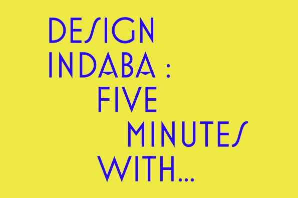 Design Indaba: Five Minutes With... Design Indaba: Five Minutes With...