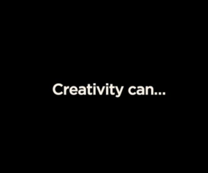 Creativity can...